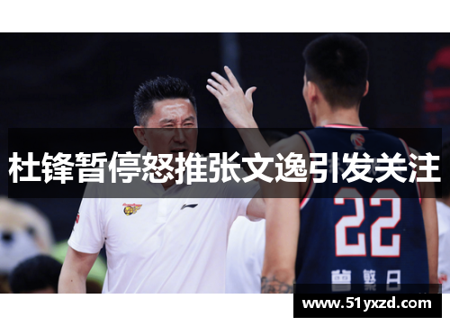 杜锋暂停怒推张文逸引发关注